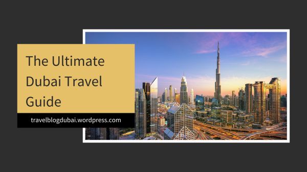 The Ultimate Dubai Travel Guide - Dubai Travel Blog